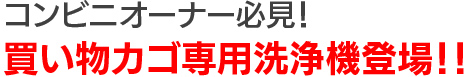 コンビニオーナー必見！買い物カゴ専用洗浄機登場！！